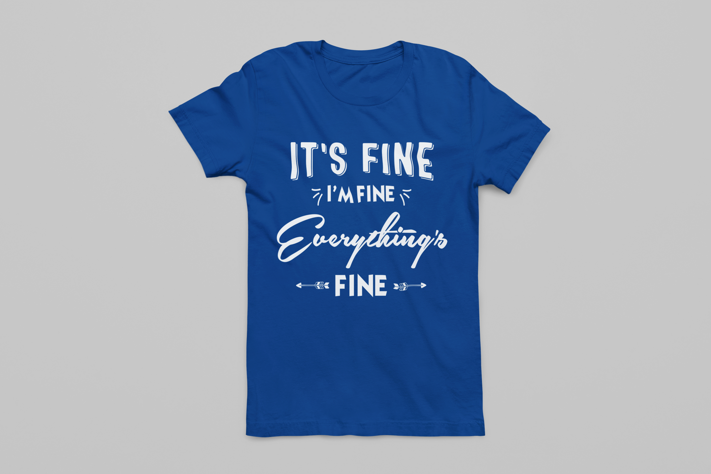 It's Fine, I'm Fine, Everything's Fine T-Shirt