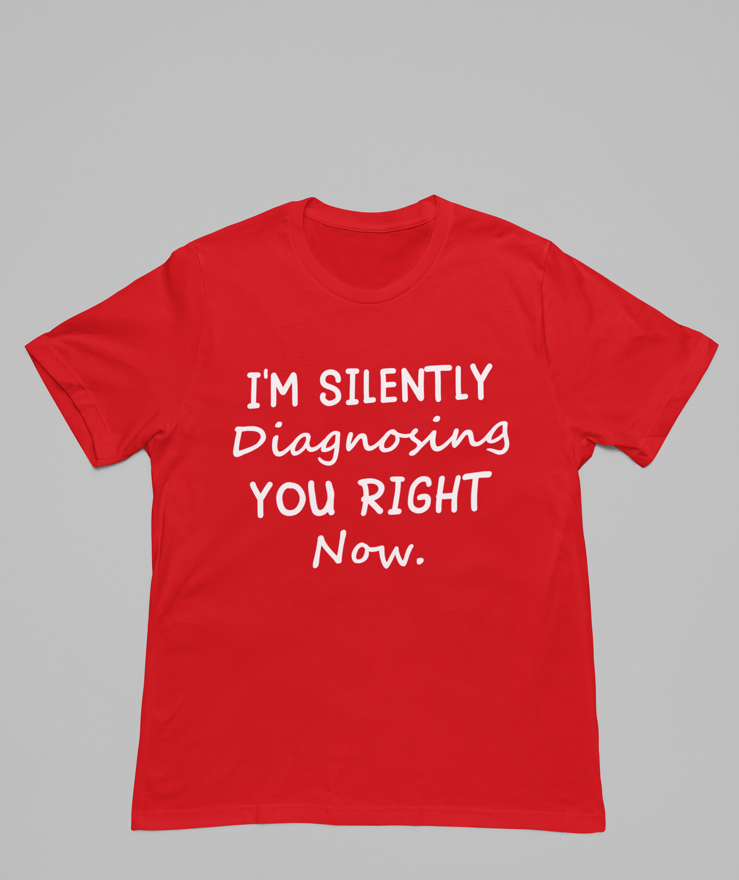 I'm Silently Diagnosing You Right Now T-Shirt