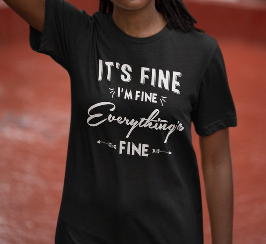 It's Fine, I'm Fine, Everything's Fine T-Shirt