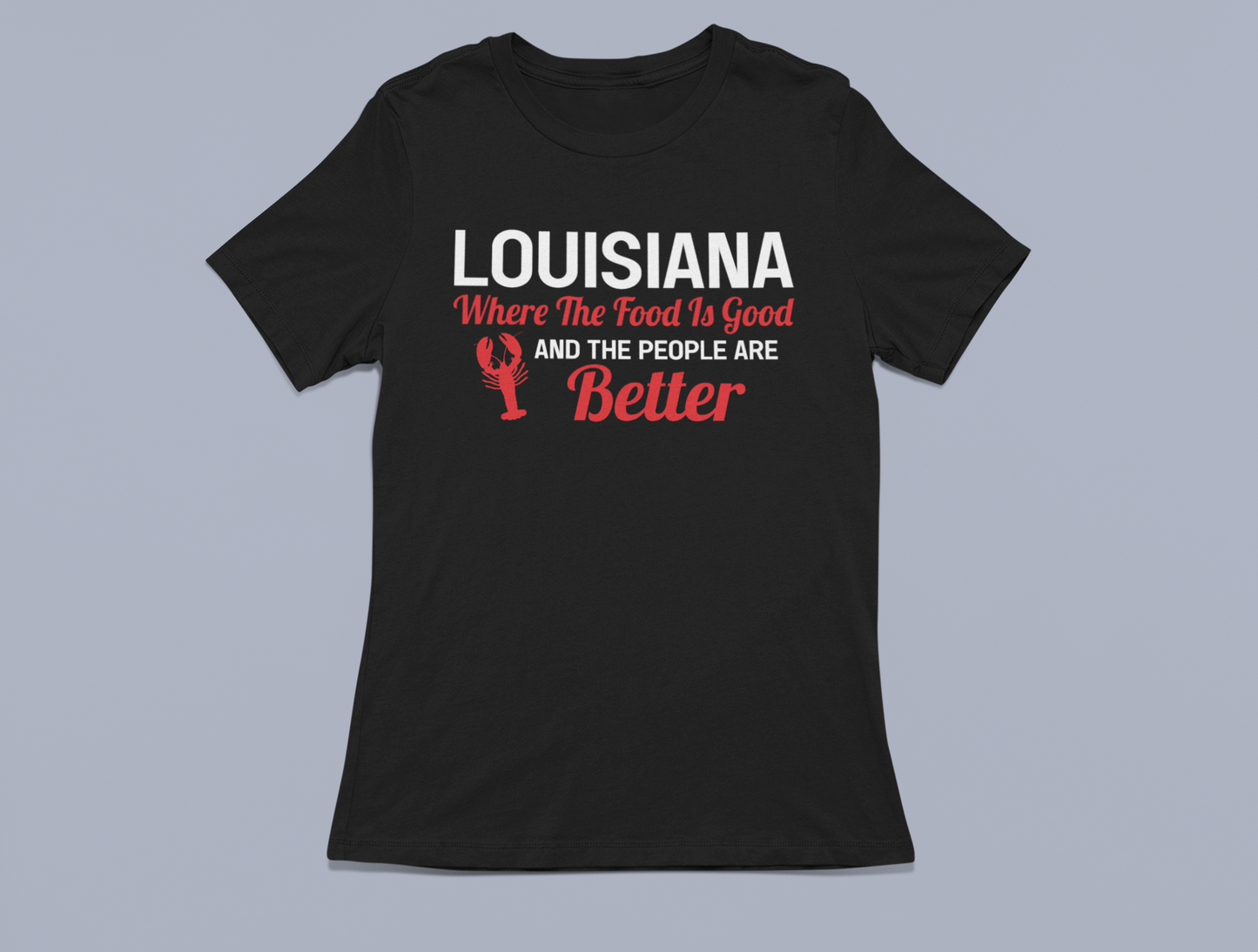 Louisiana, Where The Food Is Good and The People Are Better T-Shirt