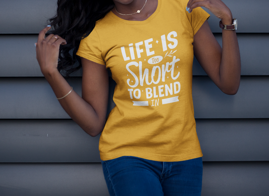 Life Is Too Short To Blend In T-Shirt